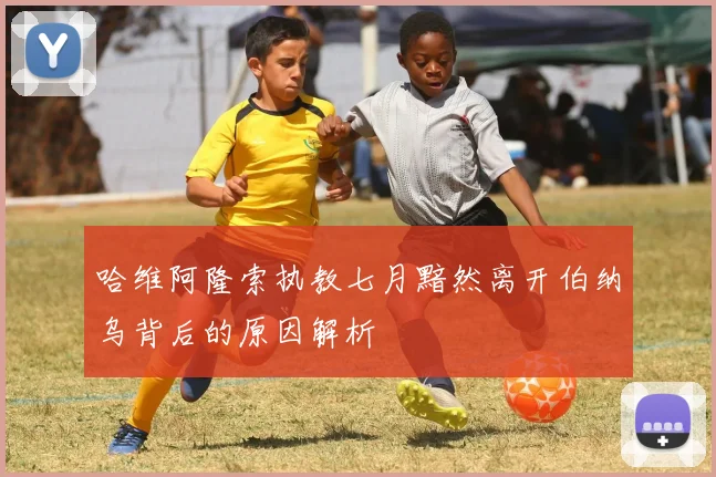 哈维阿隆索执教七月黯然离开伯纳乌背后的原因解析
