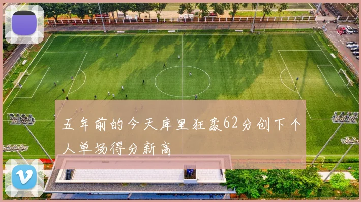 五年前的今天库里狂轰62分创下个人单场得分新高